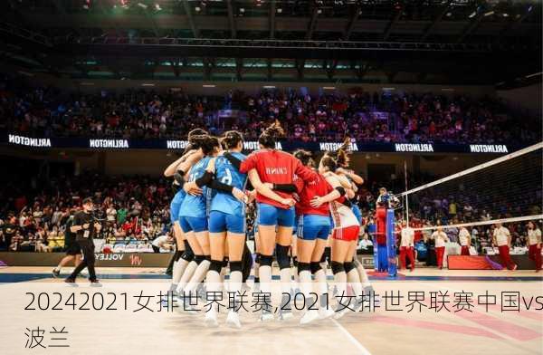 2021女排世界联赛,2021女排世界联赛中国vs波兰