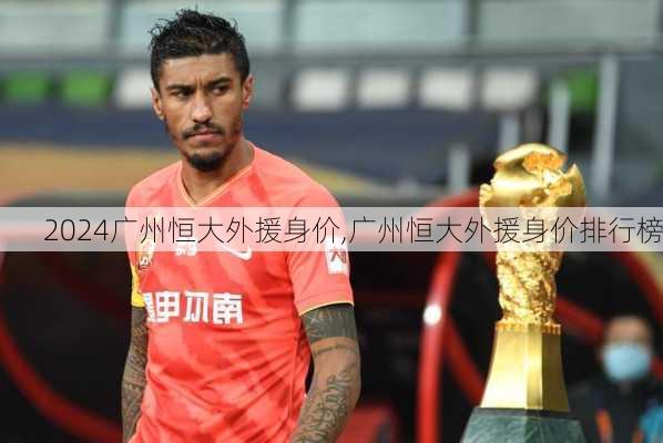 广州恒大外援身价,广州恒大外援身价排行榜