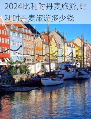 比利时丹麦旅游,比利时丹麦旅游多少钱