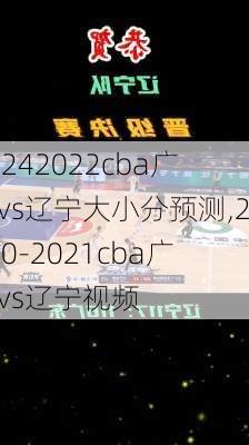 2022cba广东vs辽宁大小分预测,2020-2021cba广东vs辽宁视频