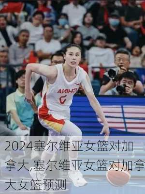 塞尔维亚女篮对加拿大,塞尔维亚女篮对加拿大女篮预测