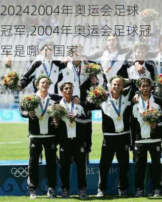 2004年奥运会足球冠军,2004年奥运会足球冠军是哪个国家