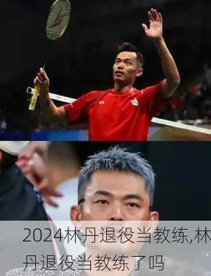 林丹退役当教练,林丹退役当教练了吗