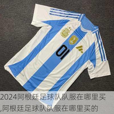 阿根廷足球队队服在哪里买,阿根廷足球队队服在哪里买的