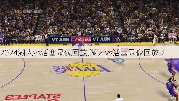 湖人vs活塞录像回放,湖人vs活塞录像回放 2