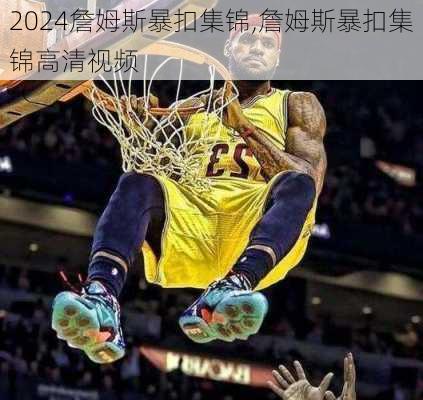 詹姆斯暴扣集锦,詹姆斯暴扣集锦高清视频