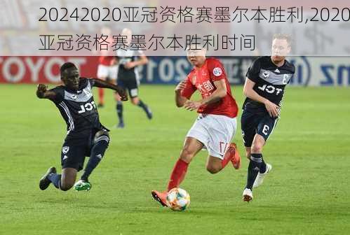 2020亚冠资格赛墨尔本胜利,2020亚冠资格赛墨尔本胜利时间