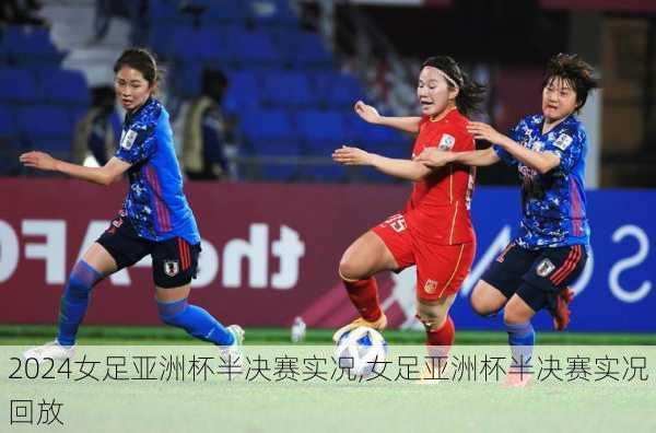 女足亚洲杯半决赛实况,女足亚洲杯半决赛实况回放