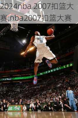 nba 2007扣篮大赛,nba2007扣篮大赛
