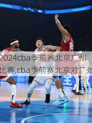 cba季前赛北京广州比赛,cba季前赛北京对广州