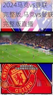马竞vs曼联完整版,马竞vs曼联完整版直播