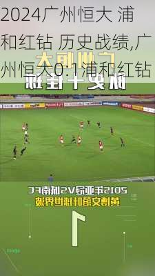 广州恒大 浦和红钻 历史战绩,广州恒大0:1浦和红钻
