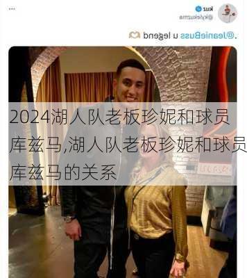 湖人队老板珍妮和球员库兹马,湖人队老板珍妮和球员库兹马的关系