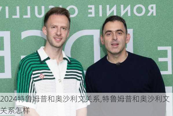 特鲁姆普和奥沙利文关系,特鲁姆普和奥沙利文关系怎样