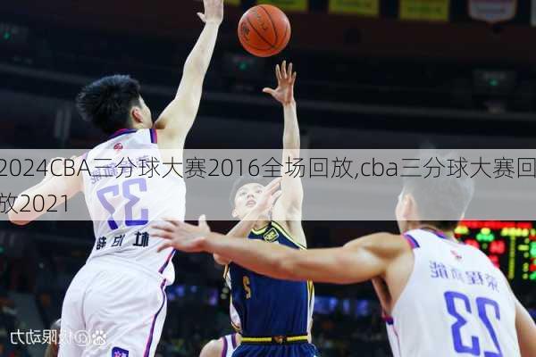 CBA三分球大赛2016全场回放,cba三分球大赛回放2021
