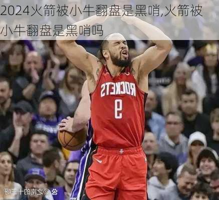 火箭被小牛翻盘是黑哨,火箭被小牛翻盘是黑哨吗