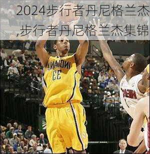 步行者丹尼格兰杰,步行者丹尼格兰杰集锦