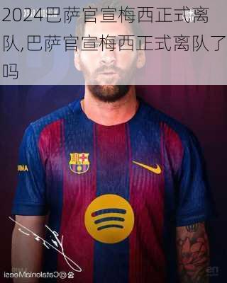 巴萨官宣梅西正式离队,巴萨官宣梅西正式离队了吗