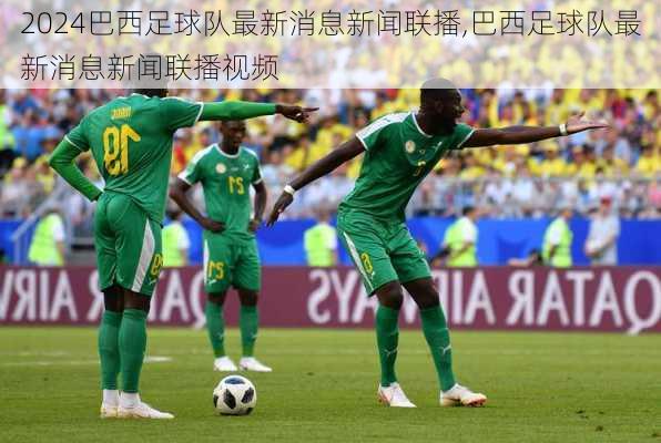 巴西足球队最新消息新闻联播,巴西足球队最新消息新闻联播视频