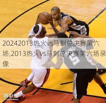 2013热火vs马刺总决赛第六场,2013热火vs马刺总决赛第六场录像