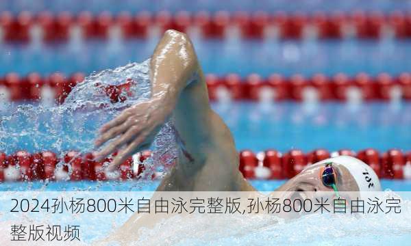 孙杨800米自由泳完整版,孙杨800米自由泳完整版视频