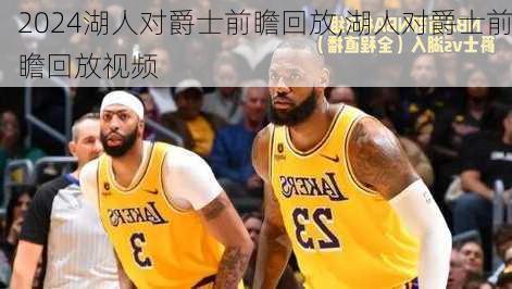 湖人对爵士前瞻回放,湖人对爵士前瞻回放视频