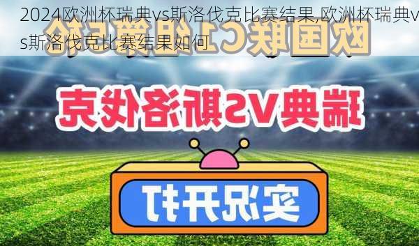 欧洲杯瑞典vs斯洛伐克比赛结果,欧洲杯瑞典vs斯洛伐克比赛结果如何