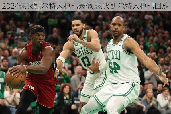 热火凯尔特人抢七录像,热火凯尔特人抢七回放