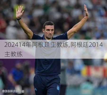 14年阿根廷主教练,阿根廷2014主教练