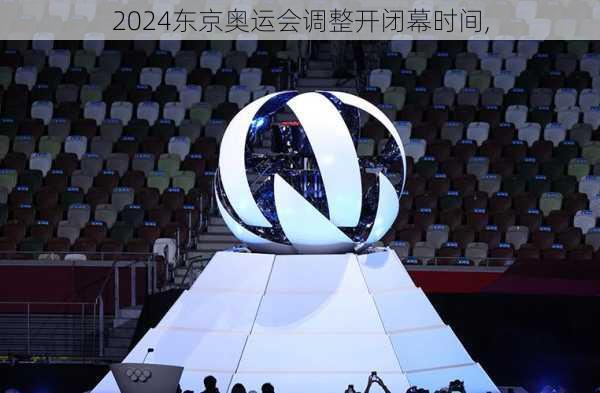东京奥运会调整开闭幕时间,