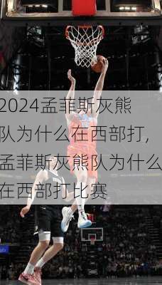 孟菲斯灰熊队为什么在西部打,孟菲斯灰熊队为什么在西部打比赛