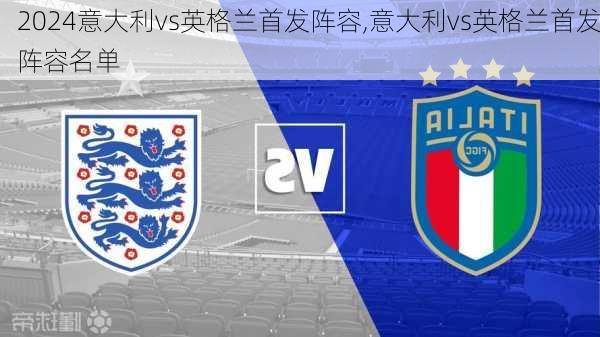 意大利vs英格兰首发阵容,意大利vs英格兰首发阵容名单