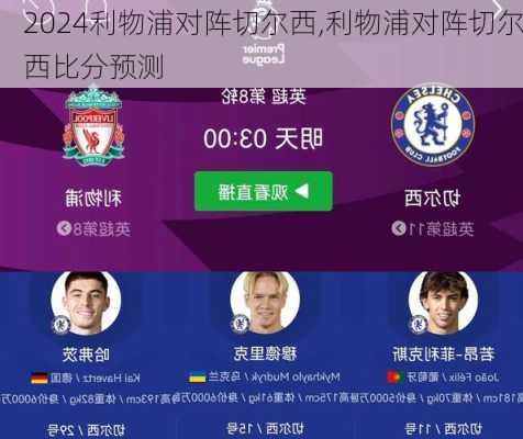 利物浦对阵切尔西,利物浦对阵切尔西比分预测
