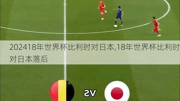 18年世界杯比利时对日本,18年世界杯比利时对日本落后