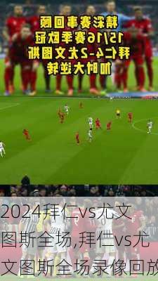 拜仁vs尤文图斯全场,拜仁vs尤文图斯全场录像回放
