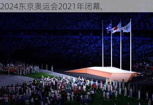 东京奥运会2021年闭幕,