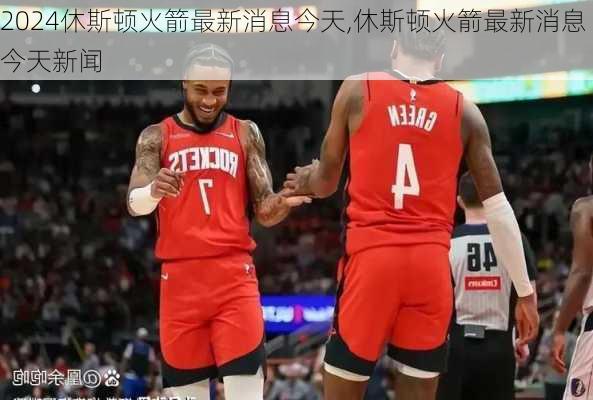 休斯顿火箭最新消息今天,休斯顿火箭最新消息今天新闻