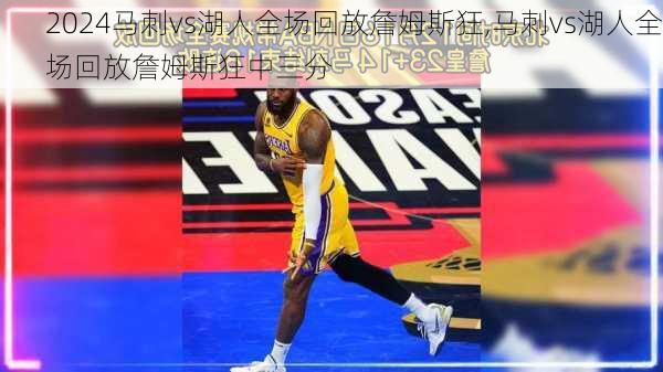 马刺vs湖人全场回放詹姆斯狂,马刺vs湖人全场回放詹姆斯狂中三分