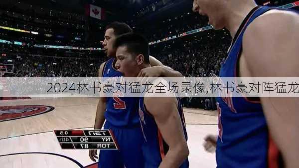林书豪对猛龙全场录像,林书豪对阵猛龙