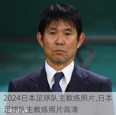 日本足球队主教练照片,日本足球队主教练照片高清