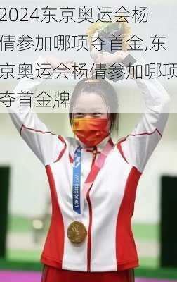 东京奥运会杨倩参加哪项夺首金,东京奥运会杨倩参加哪项夺首金牌