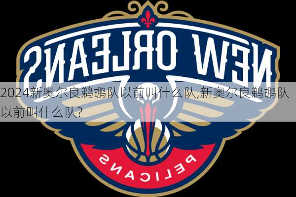 新奥尔良鹈鹕队以前叫什么队,新奥尔良鹈鹕队以前叫什么队?
