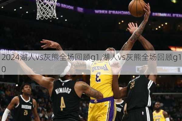 湖人vs灰熊全场回顾g1,湖人vs灰熊全场回顾g10