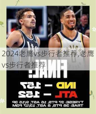 老鹰vs步行者推荐,老鹰vs步行者推荐