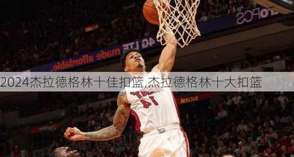 杰拉德格林十佳扣篮,杰拉德格林十大扣篮