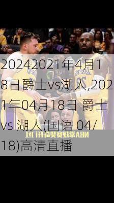 2021年4月18日爵士vs湖人,2021年04月18日 爵士 vs 湖人(国语 04/18)高清直播