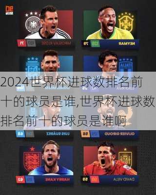 世界杯进球数排名前十的球员是谁,世界杯进球数排名前十的球员是谁啊