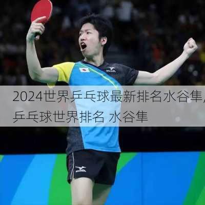 世界乒乓球最新排名水谷隼,乒乓球世界排名 水谷隼