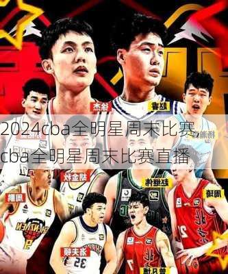 cba全明星周末比赛,cba全明星周末比赛直播