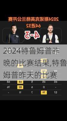 特鲁姆普昨晚的比赛结果,特鲁姆普昨天的比赛